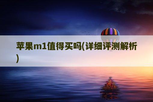 苹果m1值得买吗，详细评测解析-图1